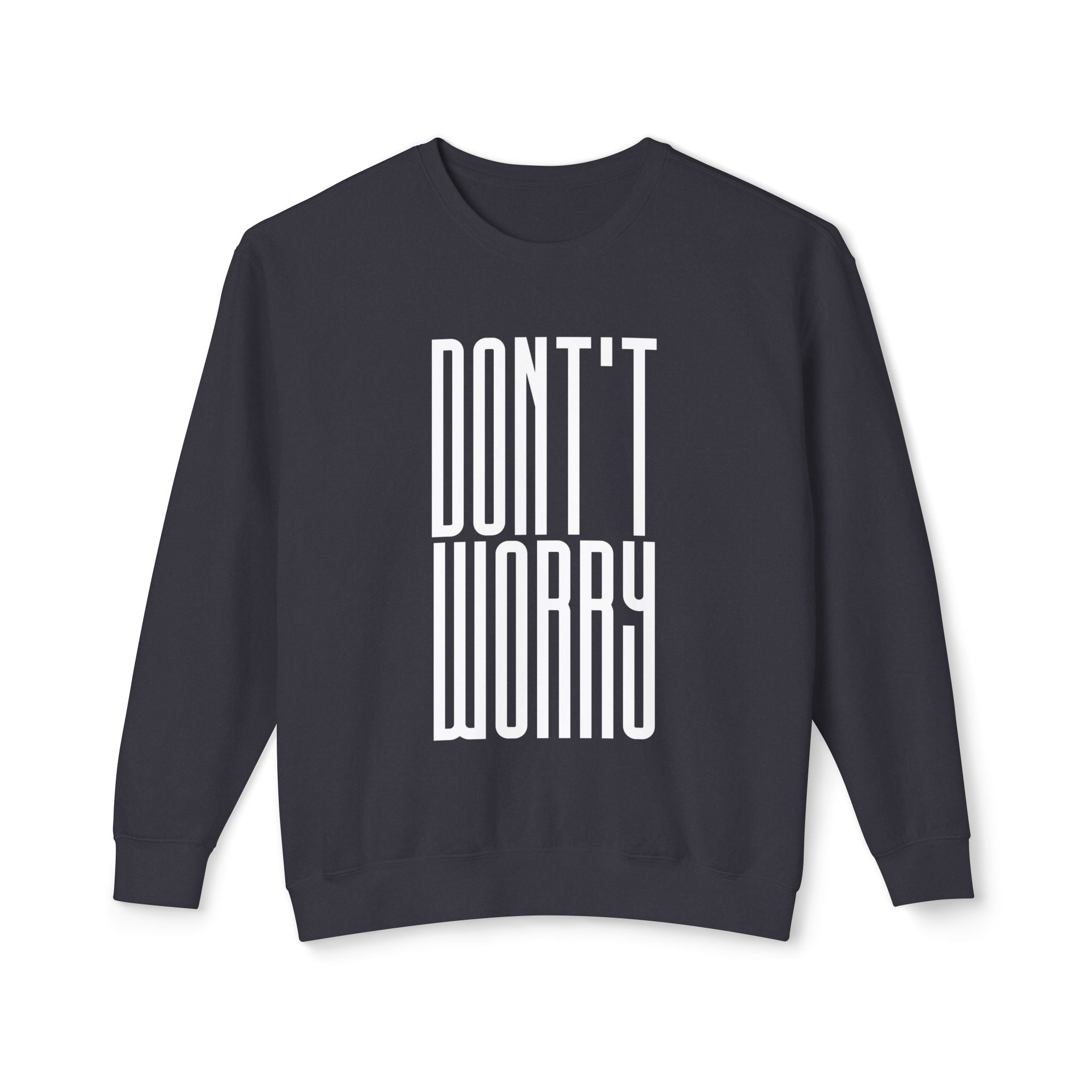 Don't Worry Crewneck Sweatshirt — Minimalist Positive Message Pullover
